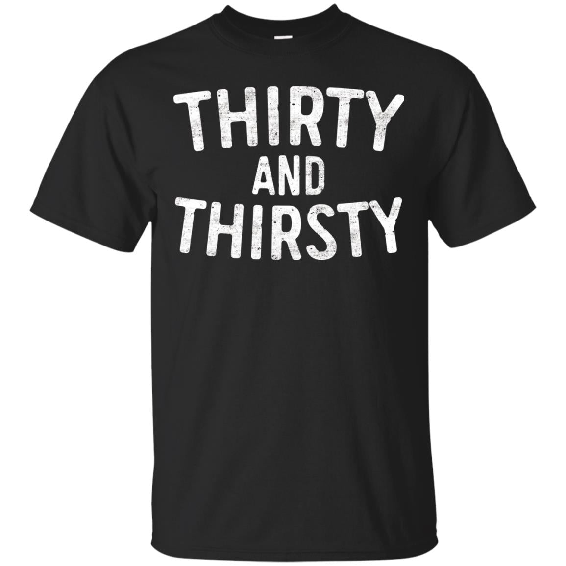 Thirty And Thirsty T-shirt Funny 30th Birthday T-shirt Black