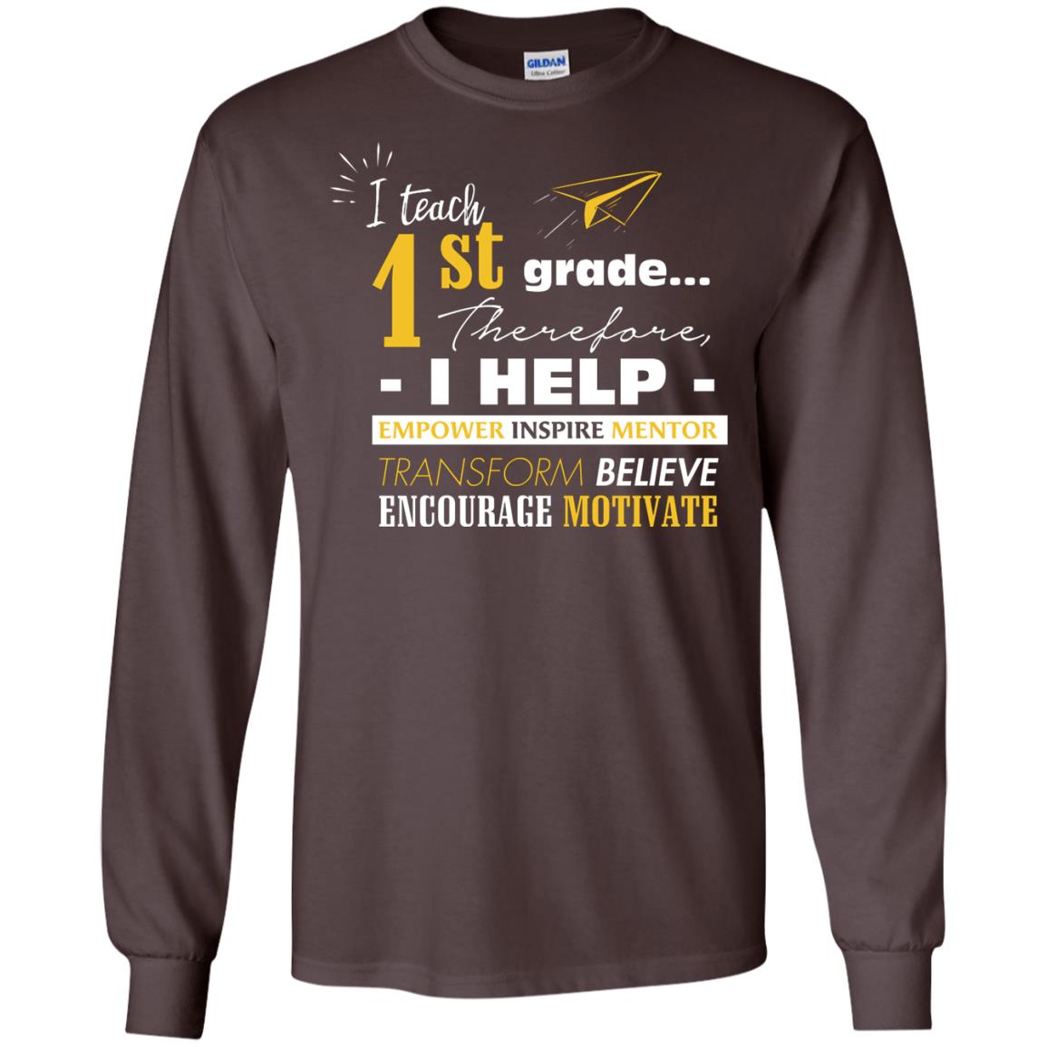 I Teach 1st Grade Therefore I Help Empower Inspire Mentor Transform Believe Encourage Motivate Shirt Dark Chocolate