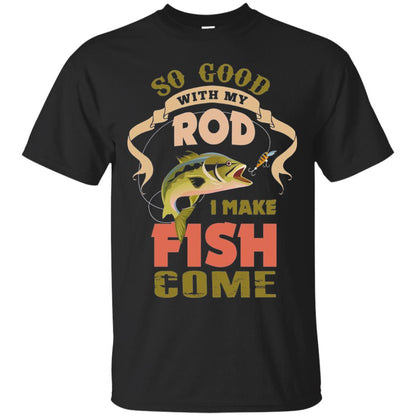 So Good With My Rod I Make Fish Come Shirt Black