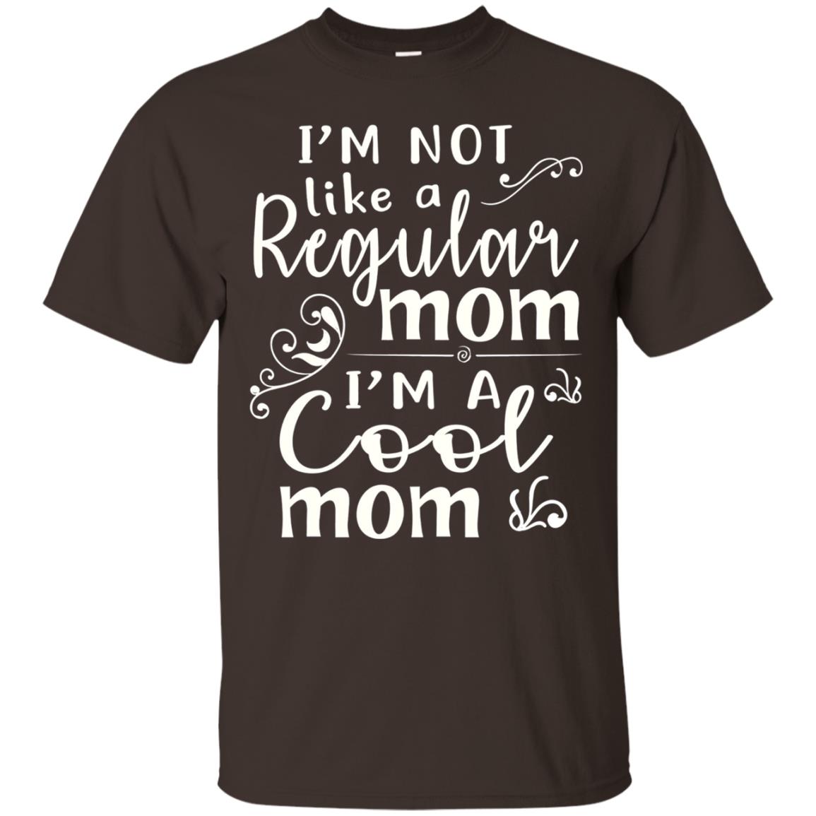 Im Not Like A Regular Mom Im A Cool Mom T-shirt Dark Chocolate