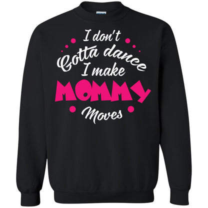 Dancing Mom T-shirt I Don_t Gotta Dance I Make Mommy Moves Mom Black