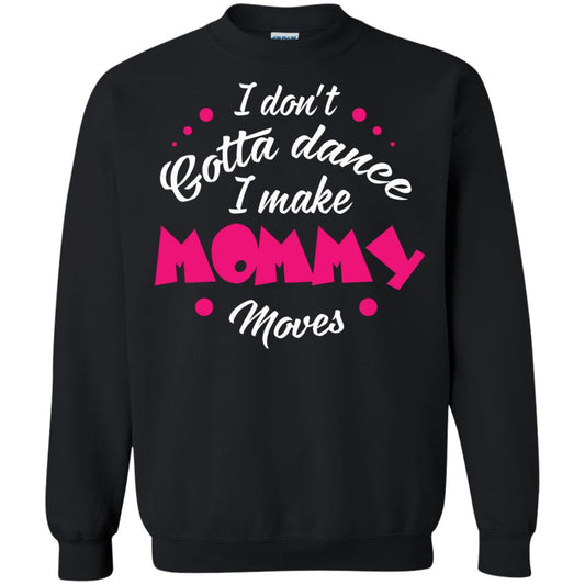 Dancing Mom T-shirt I Don_t Gotta Dance I Make Mommy Moves Mom Black