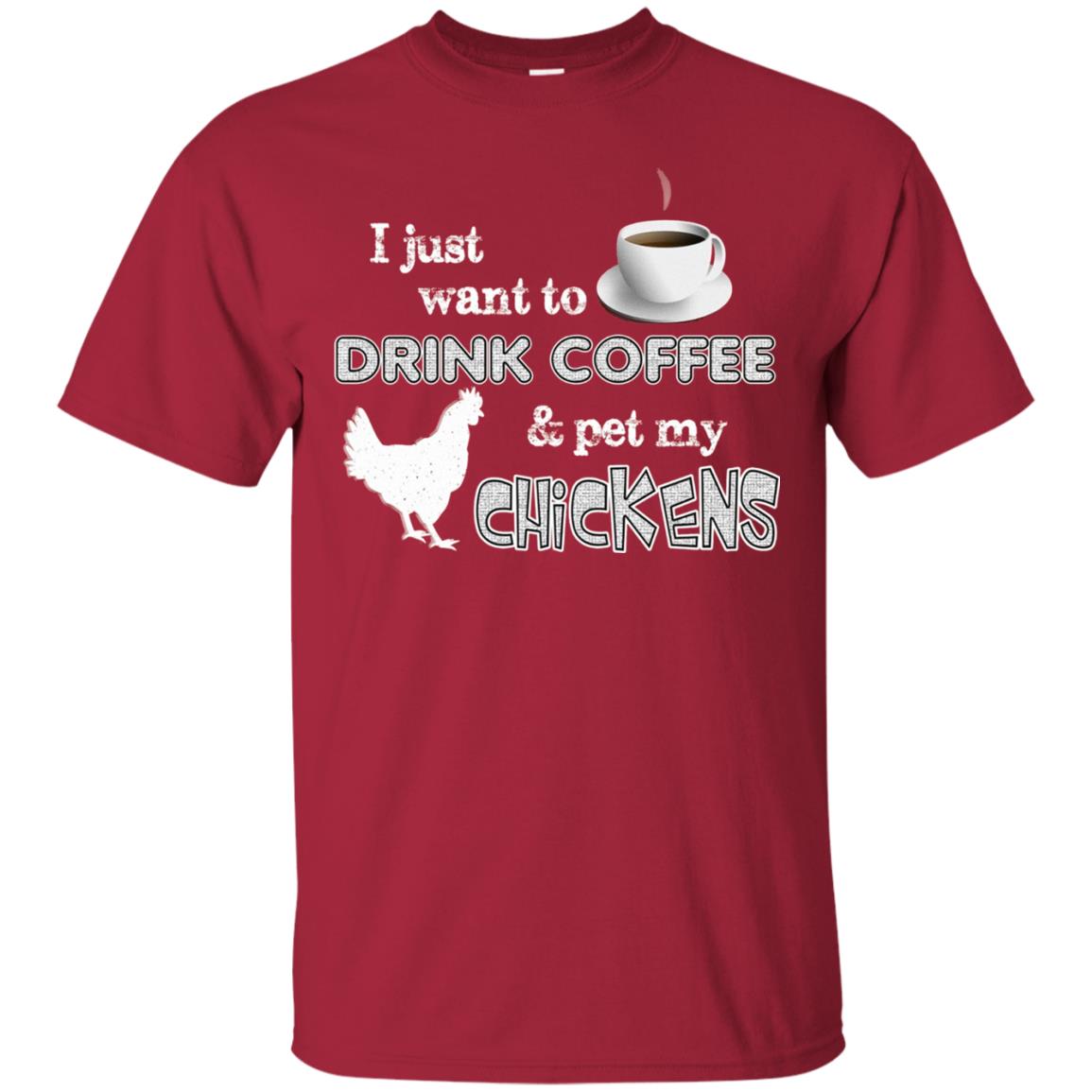 I Just Want To Drink Coffee And Pet My Chickens Coffee Chicken Lover T-shirt Cardinal