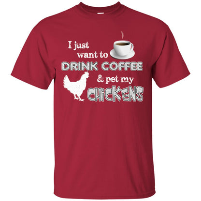 I Just Want To Drink Coffee And Pet My Chickens Coffee Chicken Lover T-shirt Cardinal