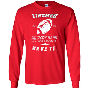 Linemen We Work Hard So You Dont Have To Baseball Gift ShirtG240 Gildan LS Ultra Cotton T-Shirt