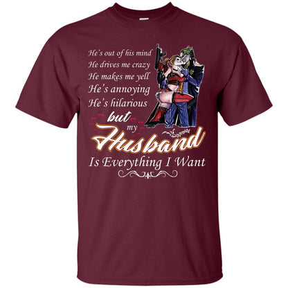 He Is Out Of His Mind He Drives Me Crazy He Makes Me Yell He’s Annoying He’s Hilarious But My Husband Is Everything I Want Maroon