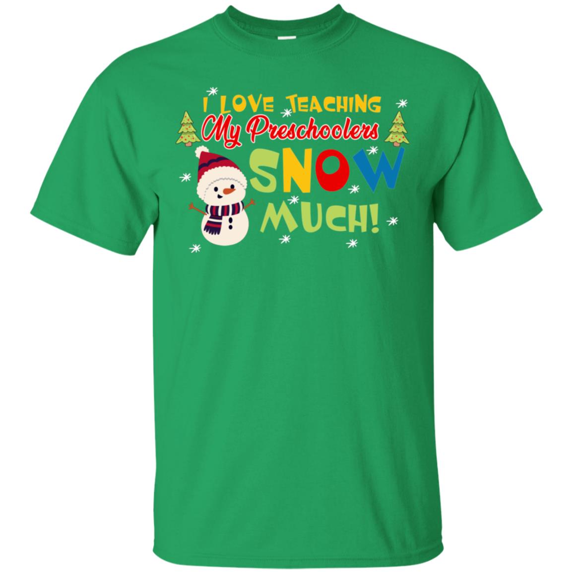 I Love Teaching My Preschoolers Snow Much X-mas Gift Shirt For Teachers Irish Green