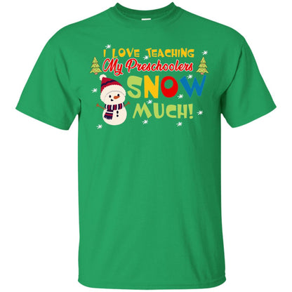 I Love Teaching My Preschoolers Snow Much X-mas Gift Shirt For Teachers Irish Green