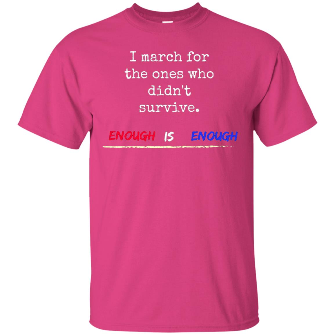 I March For The Ones Who Didn_t Survive Enough Is Enough Gun Control T-shirt Heliconia