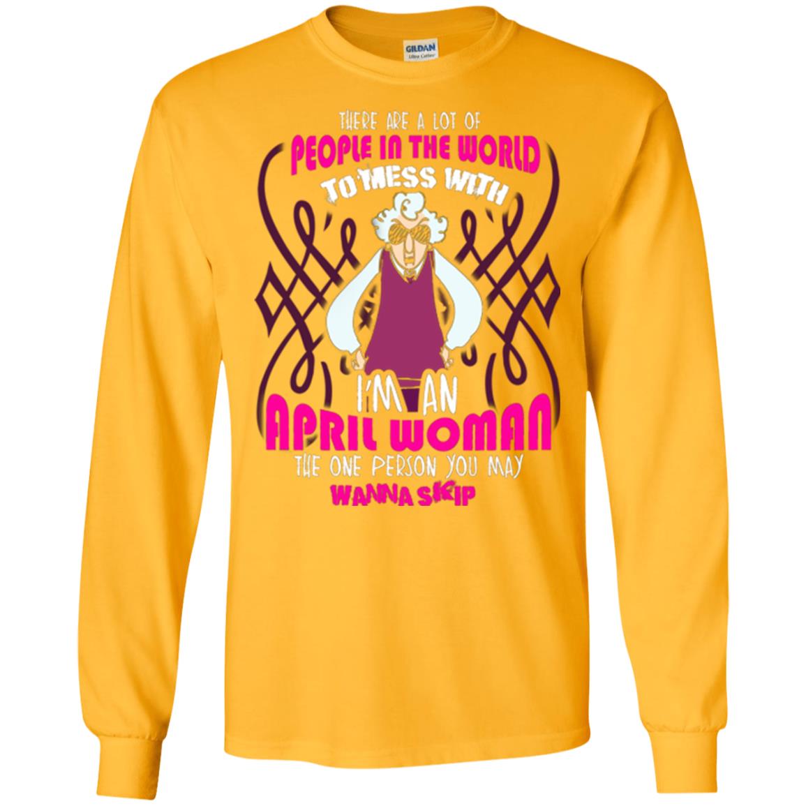 April Woman T-shirt There Are A Lot Of People In The World To Mess With Gold