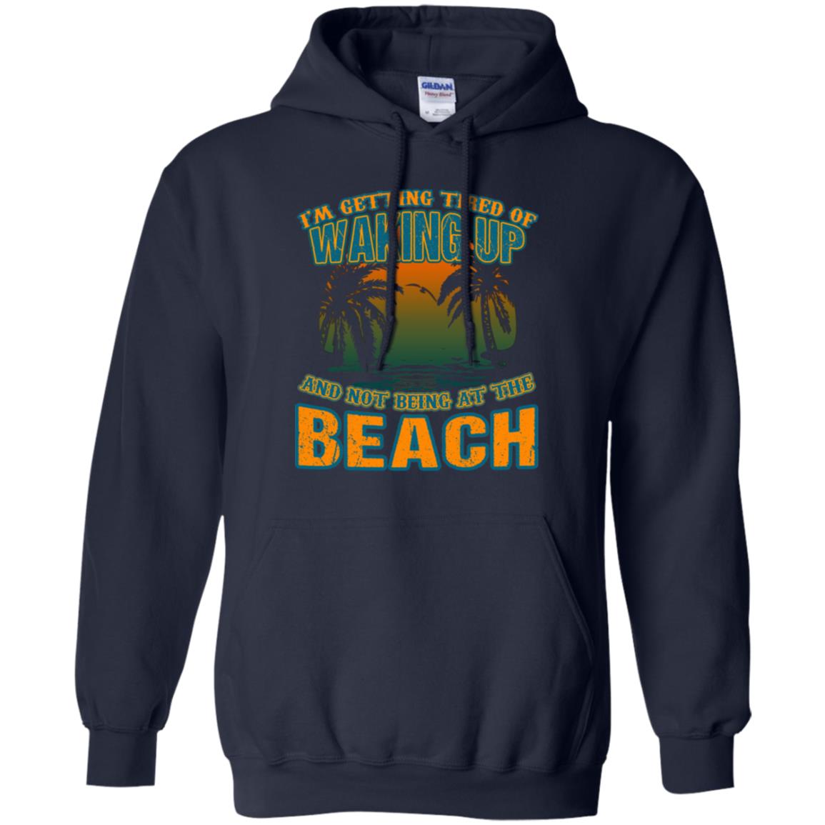 I'm Getting Tired Of Waking Up And Not Being At The Beach Shirt Navy