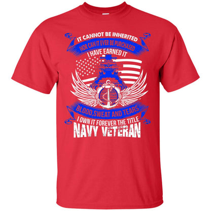 It Cannot Be Inherited Nor Can It Ever Be Purchased I Have Earned It Blood Sweat And Tears I Own It Forever The Title Navy Veteran Red