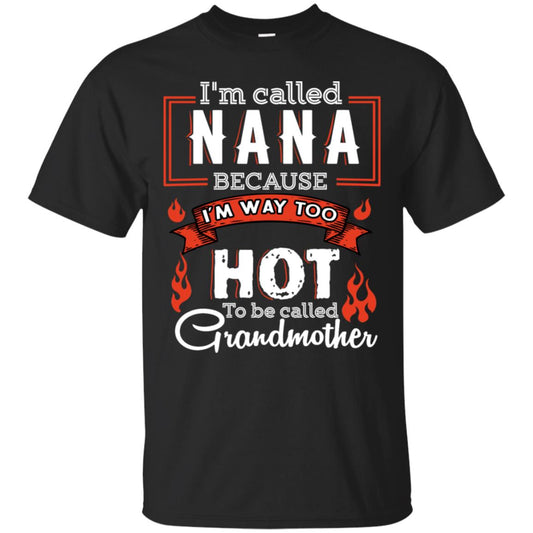 I'm Called Nana Because I'm Way Too Hot To Be Called Grandmother Shirt Black