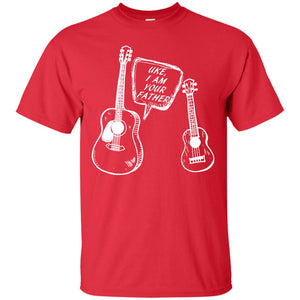 Ukelele I Am Your Father Funny Guitar Saying Shirt For Music LoversG200 Gildan Ultra Cotton T-Shirt