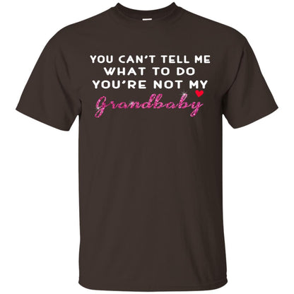 You Can't Tell Me What To Do You're Not My Grandbaby Grandparents Shirt Dark Chocolate