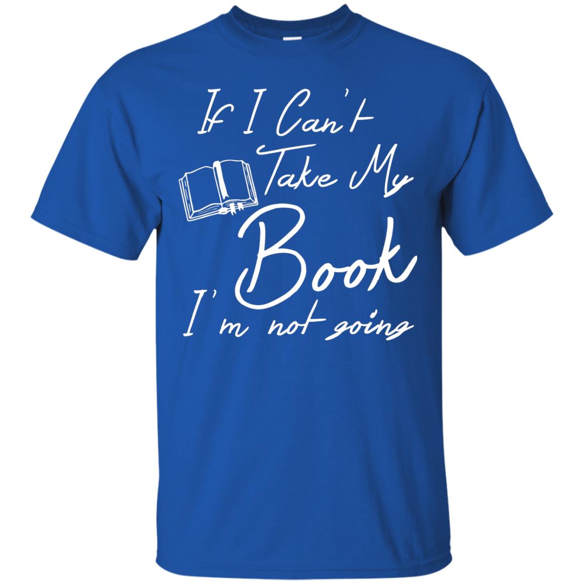 Bookworm T-shirt If I Can't Take My Book I'm Not Going Royal
