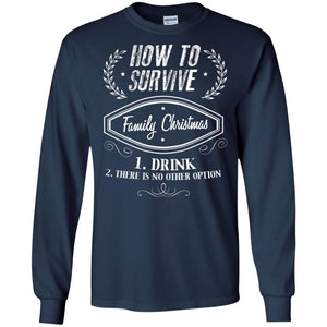 How To Survive Family Christmas Drink And There Is No Other Option X-mas Drinking Gift ShirtG240 Gildan LS Ultra Cotton T-Shirt