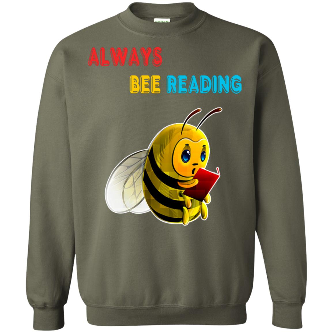 Always Bee Reading Book Lovers Shirt= G180 Gildan Crewneck Pullover Sweatshirt 8 oz. Military Green