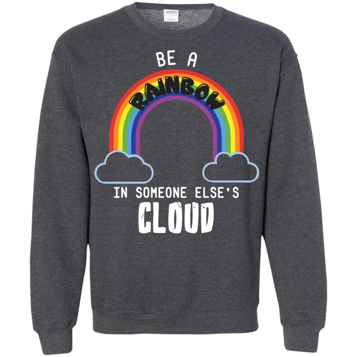 Be A Rainbow In Someone Else_s Cloud Shirt Dark Heather