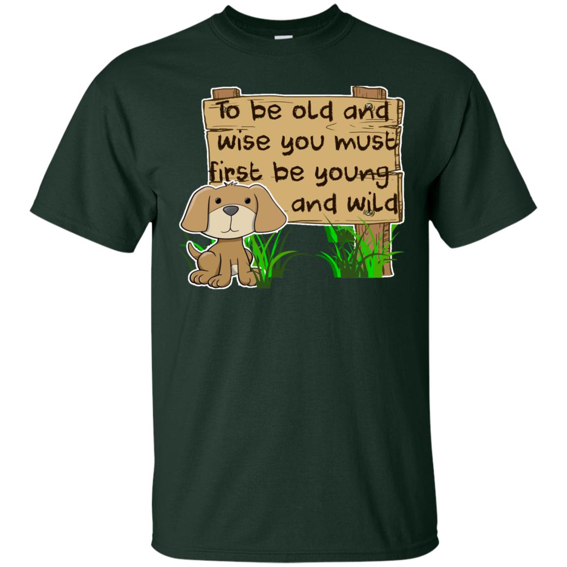 To Be Old And Wise You Must First Be Young And Wild Shirt Funny Dog Lovers Shirt Forest