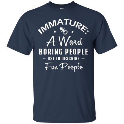 Immature A Word Boring People Use To Describe Fun People T-shirt Navy
