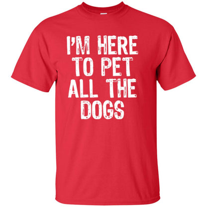 I_m Here To Pet All The Dogs Dog Lover T-shirt Red