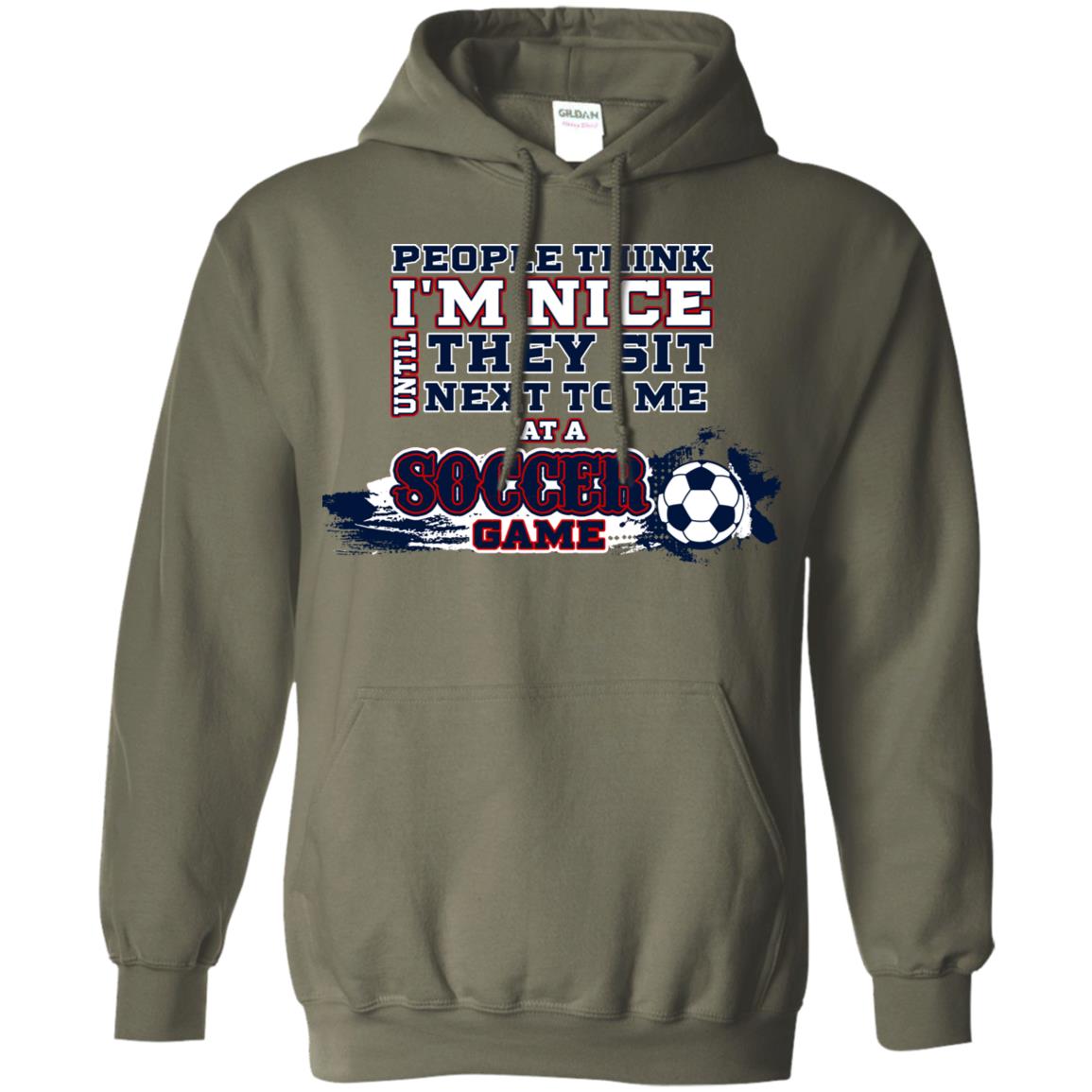 People Think I'm Nice Until They Sit Next To Me At A Soccer Game Shirt For Mens Or Womens Military Green