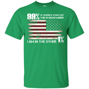 99% Of America Would Say This Is Backwards I Am In The Other 1% American T-shirtG200 Gildan Ultra Cotton T-Shirt