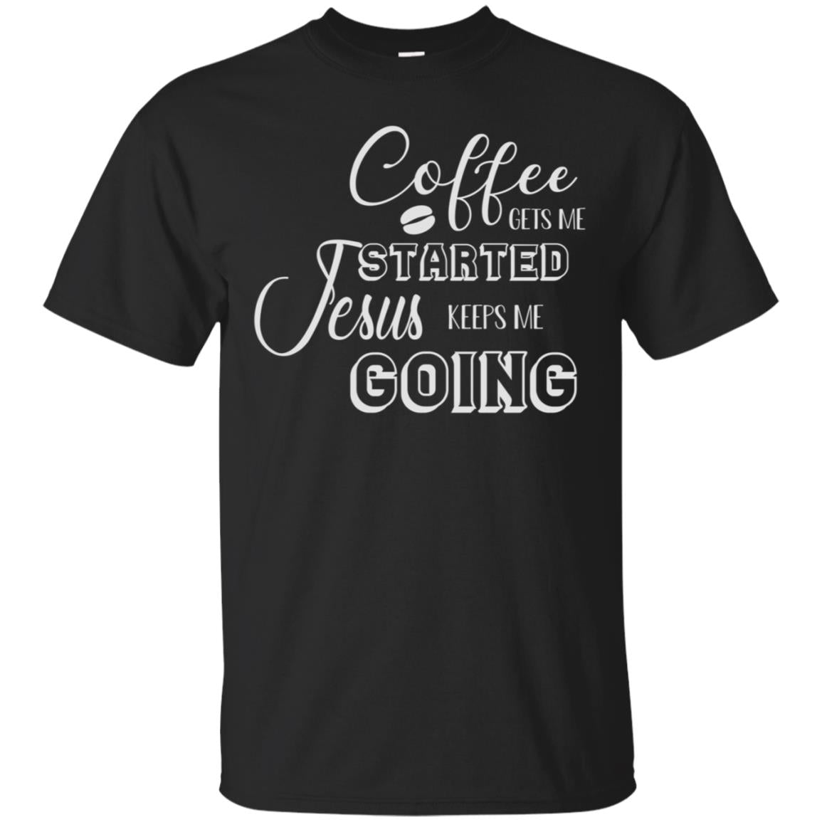 Coffee Gets Me Started Jesus Keeps Me Going Christian Coffee Gift Shirt Black