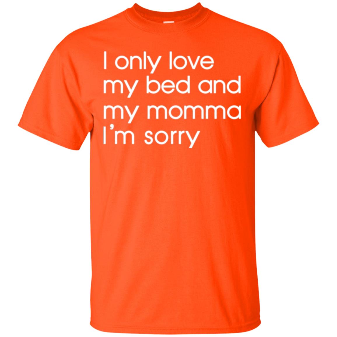 I Only Love My Bed And My Momma Im Sorry Tshirt Orange