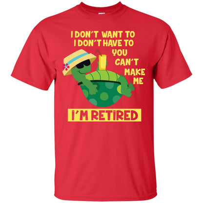 I Don't Want To I Don't Have To You Can't Make Me I'm Retired Shirt Red