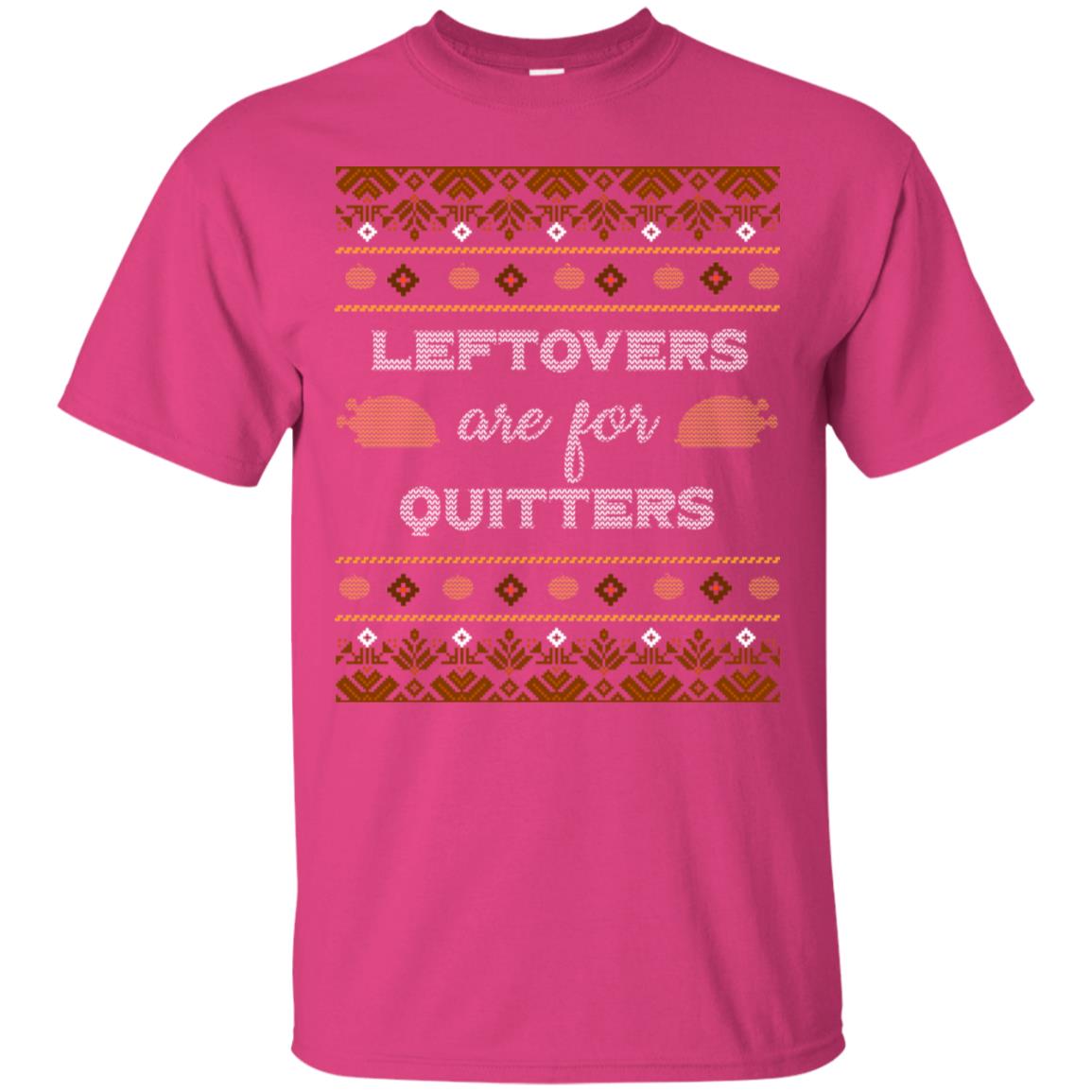 Leftovers Are For Quitters Thanksgiving Gift Shirt For Mens Or Womens Heliconia