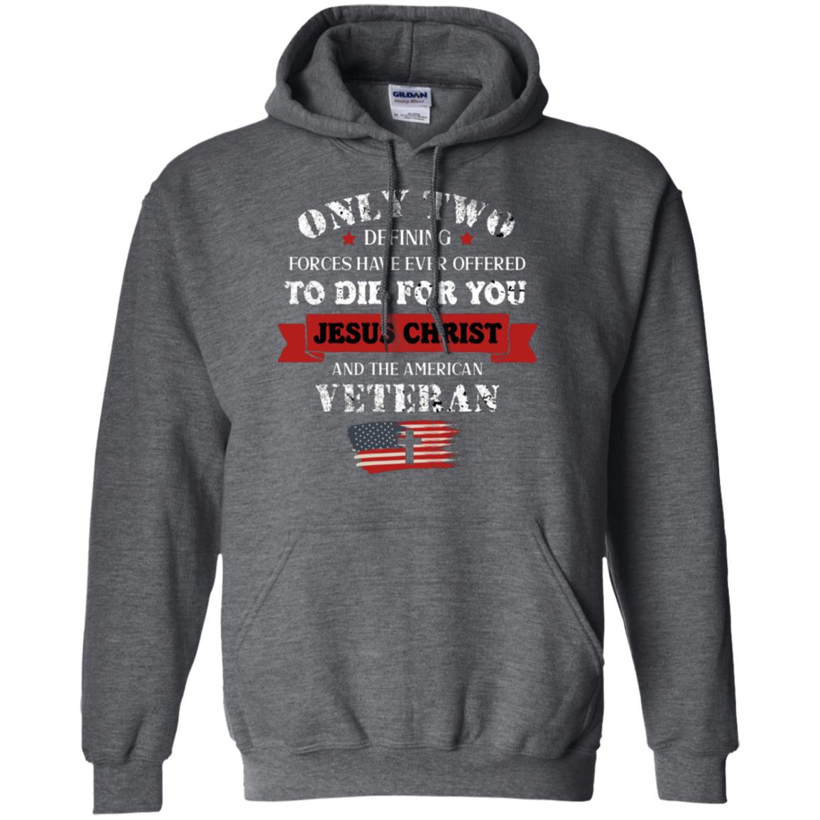 Only Two Defining Forces Have Ever Offered To Die For You Jesus Christ And The American Veteran Dark Heather