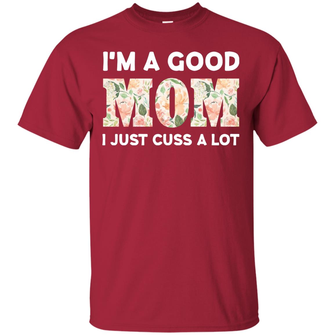 I_m A Good Mom I Just Cuss A Lot Mommy Shirt Cardinal