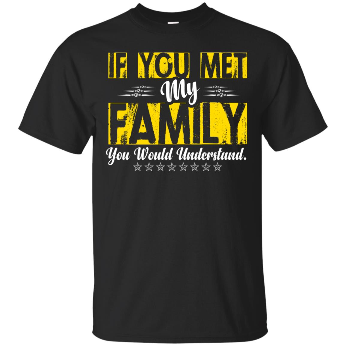 Family T-shirt If You Met My Family You Would Understand Black