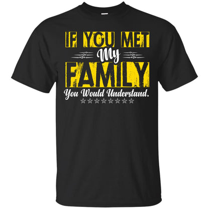 Family T-shirt If You Met My Family You Would Understand Black