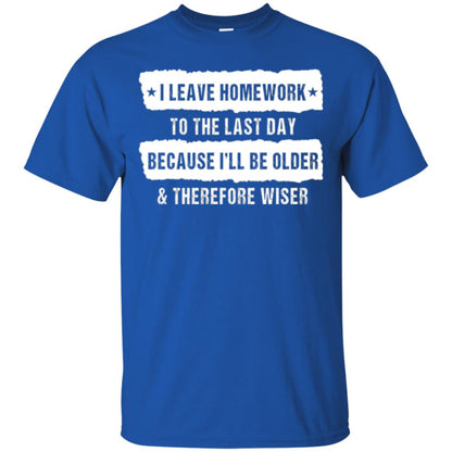 Student T-shirt I Leave Homework To The Last Day Royal