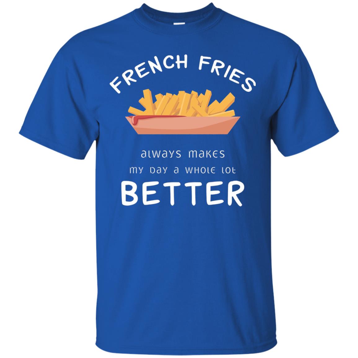 French Fries Always Makes My Day A Whole Lot Better T-shirt Royal
