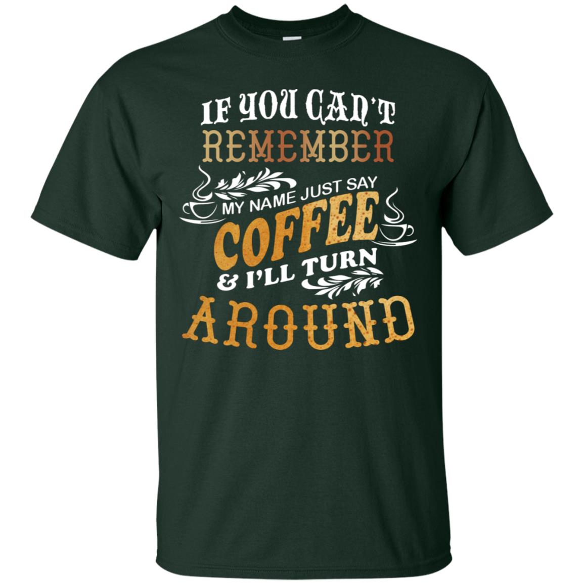 If You Can't Remember Coffee My Name Just Say And I'll Turn Around Shirt For Coffee Lovers Forest