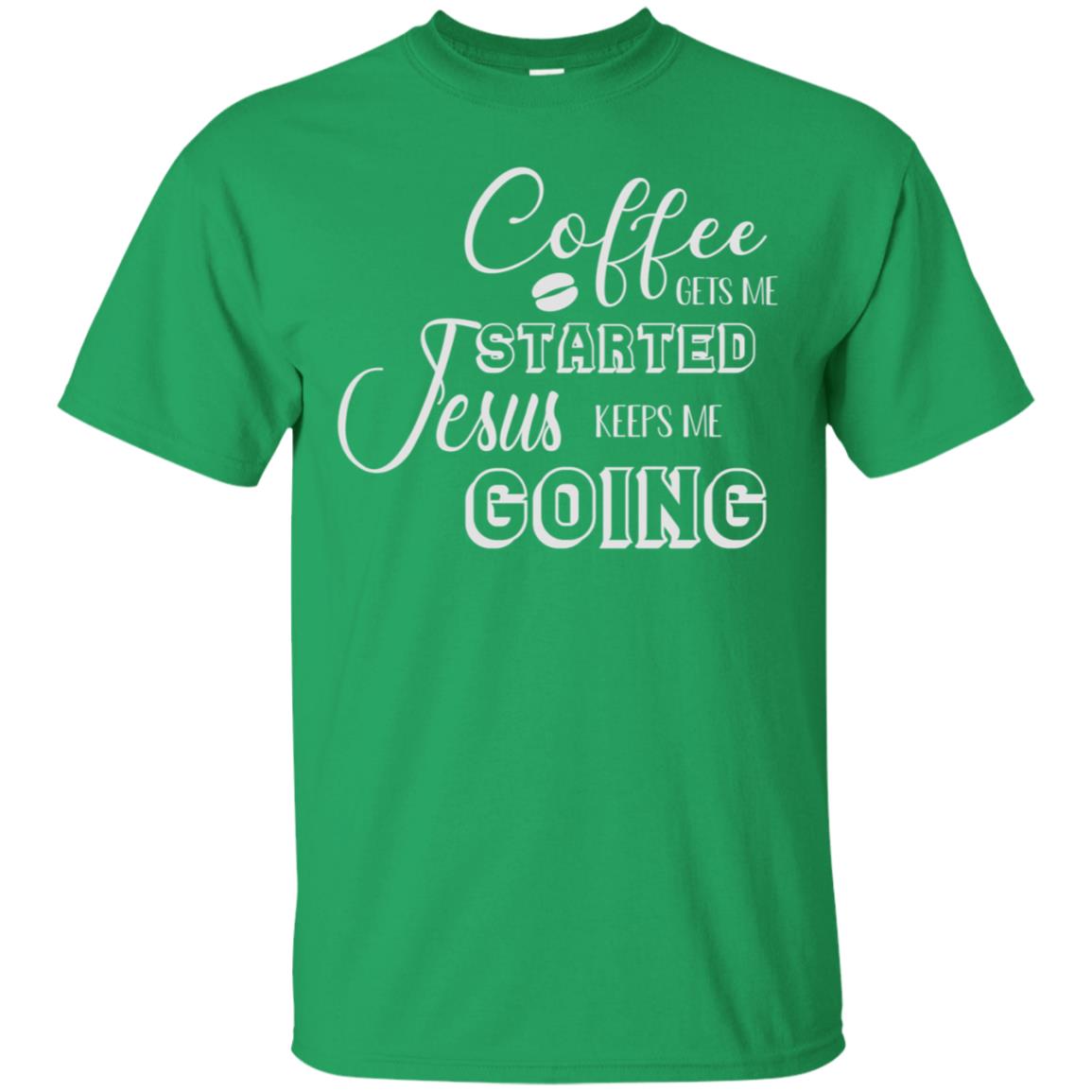 Coffee Gets Me Started Jesus Keeps Me Going Christian Coffee Gift Shirt Irish Green