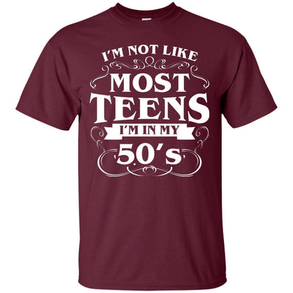 50th Birthday Shirt Im Not Like Most Teens Im In My 50's Maroon