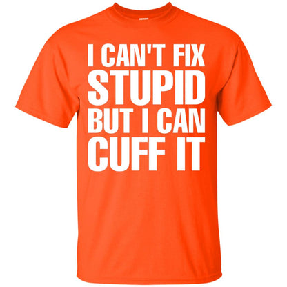 I Cant Fix Stupid But I Can Cuff It Funny Police Cop Shirt Orange