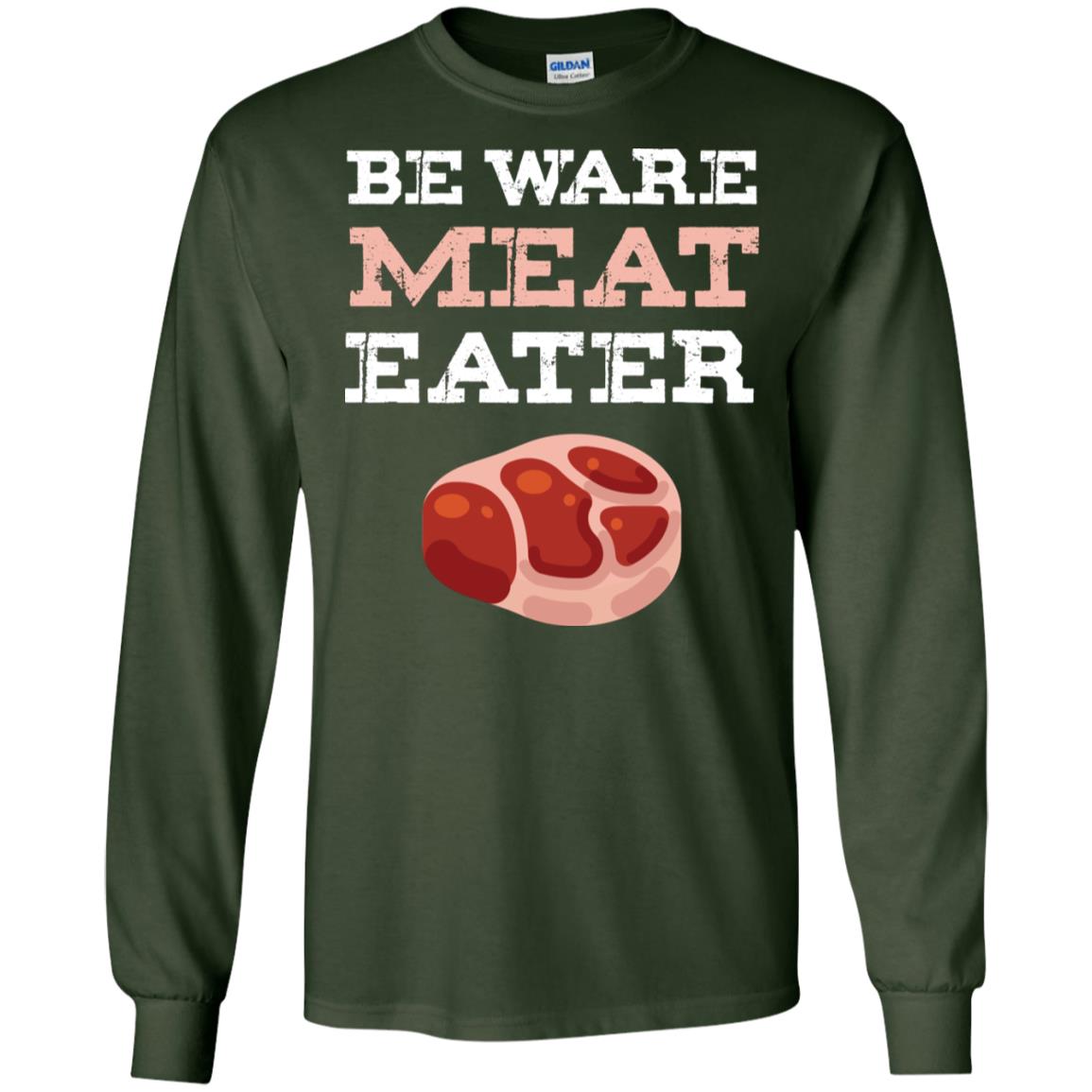 Be Ware Meat Eater Shirt= G240 Gildan LS Ultra Cotton T-Shirt Forest Green
