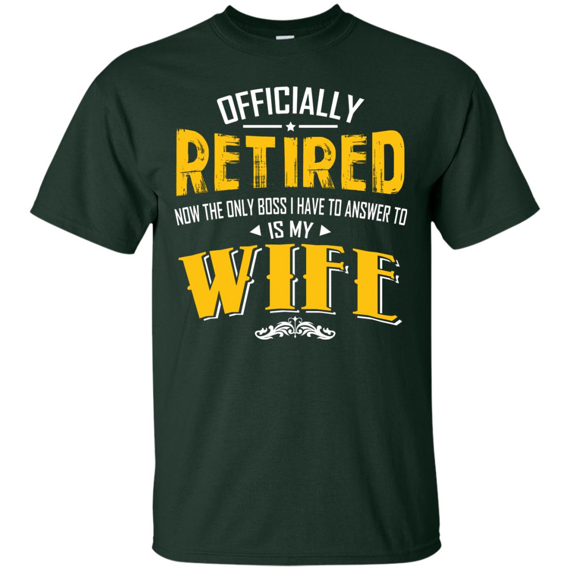 Officially Retired Now The Only Boss I Have To Answer To Is My Wife Husband T-shirt Forest
