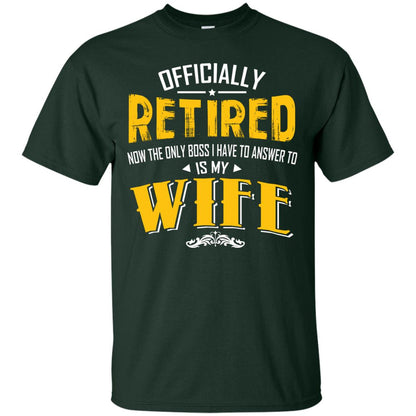 Officially Retired Now The Only Boss I Have To Answer To Is My Wife Husband T-shirt Forest