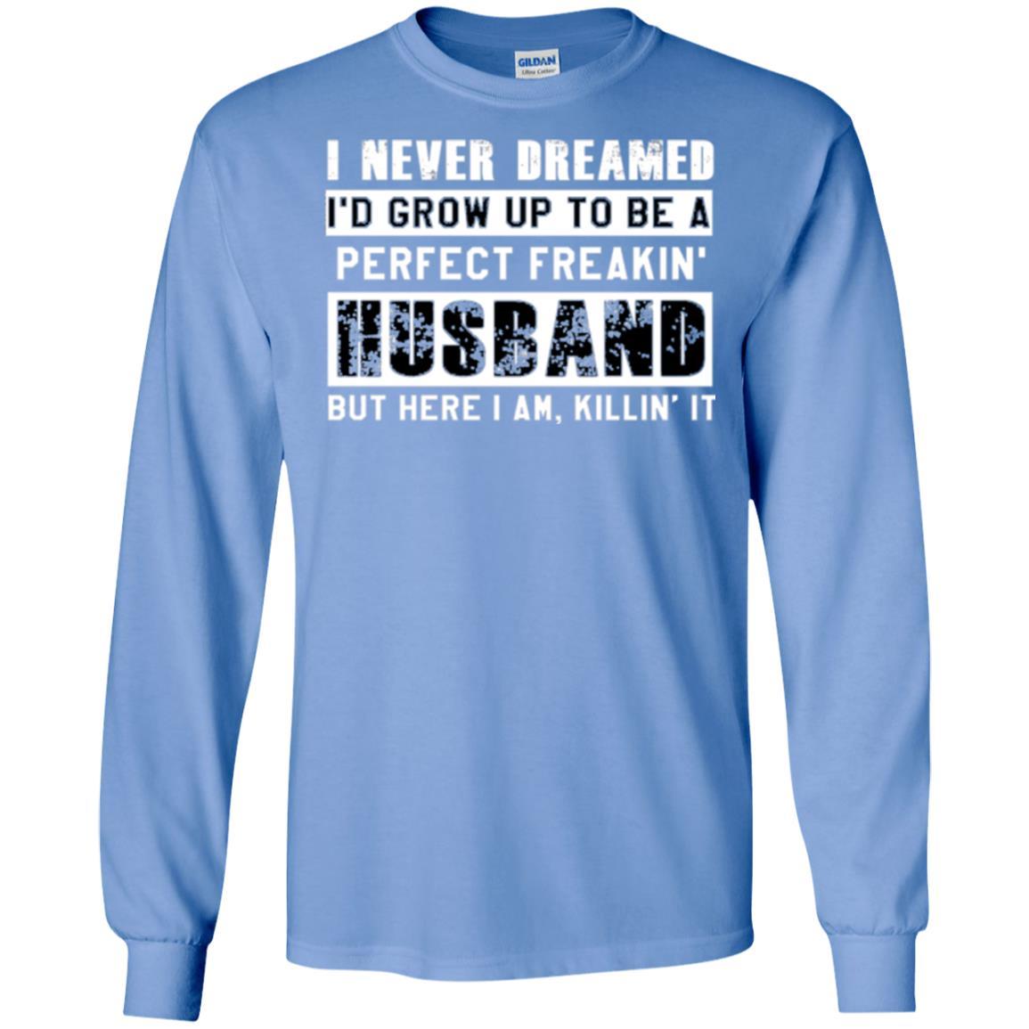 Husband T-shirt I Never Dreamed I_d Grow Up To Be A Perfect Freakin_ Husband