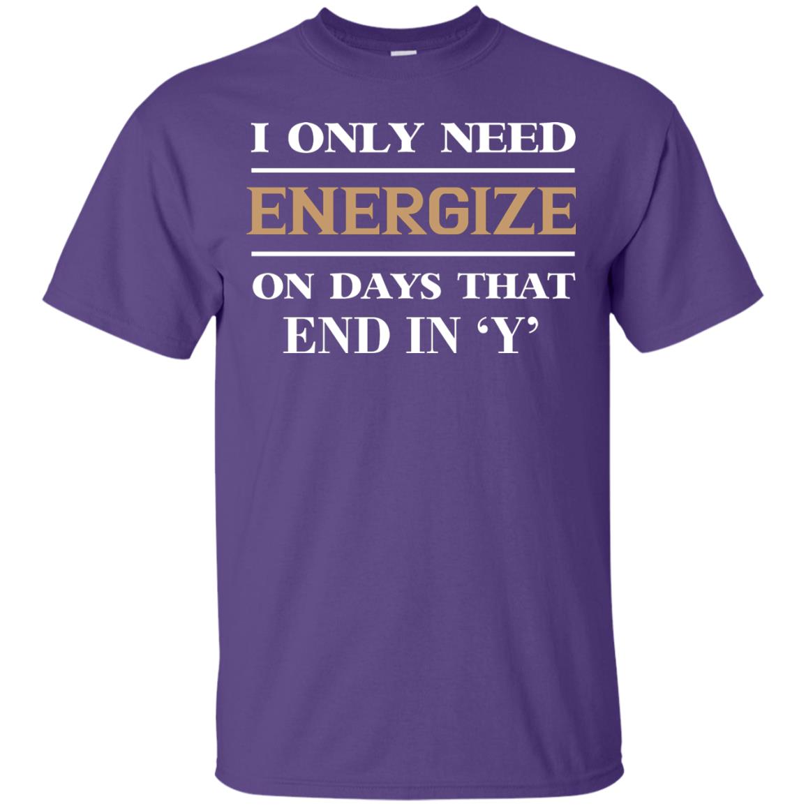 I Only Need Energize On Days That End In Y Shirt Purple