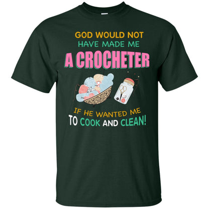 God Would Not Have Made Me A Crocheter If He Wanted Me To Cook And Clean Shirt Forest