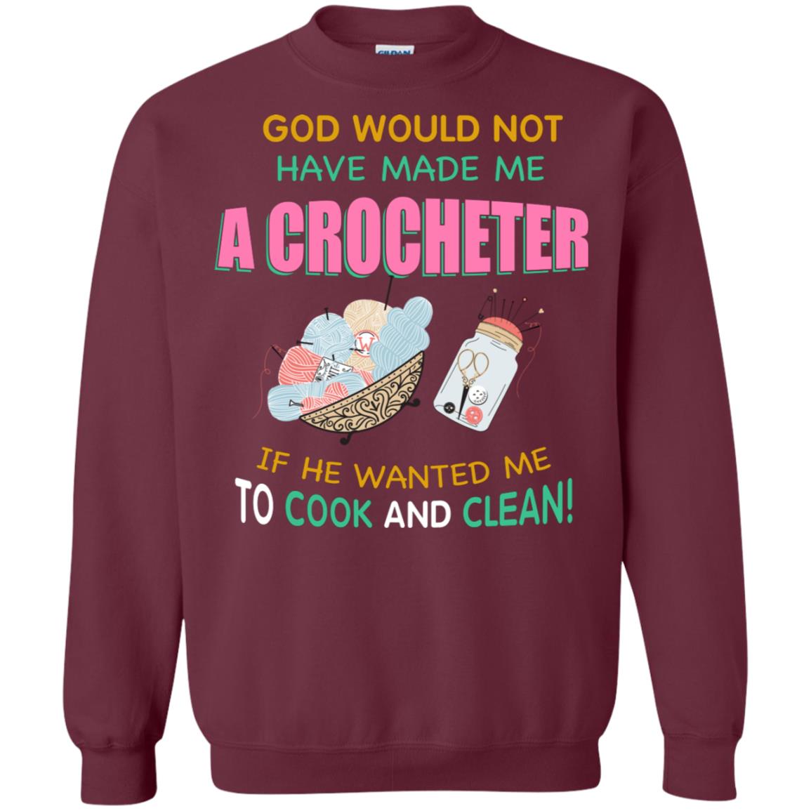 God Would Not Have Made Me A Crocheter If He Wanted Me To Cook And Clean Shirt Maroon