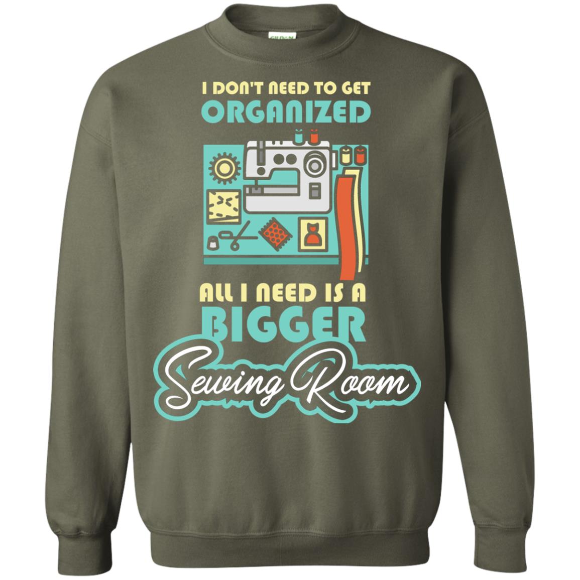 All I Need Is A Bigger Sewing Room Sewing Lover T-shirt Military Green